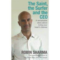 The Saint, the Surfer and the CEO: A Remarkable Story about Living Your Heart's Desires