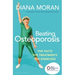 Beating Osteoporosis: The Facts, The Treatments, The Exercises
