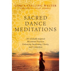 Sacred Dance Meditations: 365 Globally Inspired Movement Practices Enhancing Awakening, Clarity, and Connection
