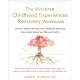 The Adverse Childhood Experiences Recovery Workbook: Heal the Hidden Wounds from Childhood Affecting Your Adult Mental and Physical Health