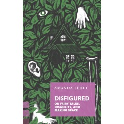 Disfigured: On Fairy Tales, Disability, and Making Space
