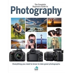The Complete Beginners Guide To Photography: Everything you need to know to take great photographs