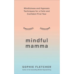 Mindful Mamma: Mindfulness and Hypnosis Techniques for a Calm and Confident First Year