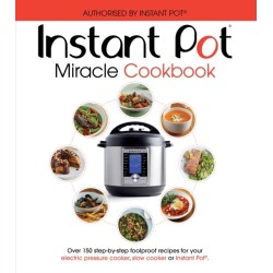 The Instant Pot Miracle Cookbook: Over 150 step-by-step foolproof recipes for your electric pressure cooker, slow cooker or Instant Pot®. Fully authorised.