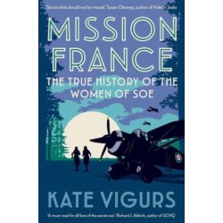 Mission France: The True History of the Women of SOE