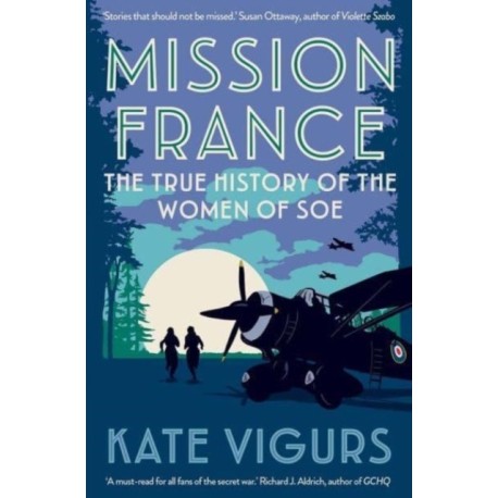 Mission France: The True History of the Women of SOE