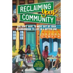 Reclaiming Your Community: You Don’t Have to Move out of Your Neighborhood to Live in a Better One