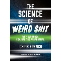 The Science of Weird Shit: Why Our Minds Conjure the Paranormal