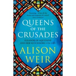 Queens of the Crusades: Eleanor of Aquitaine and her Successors
