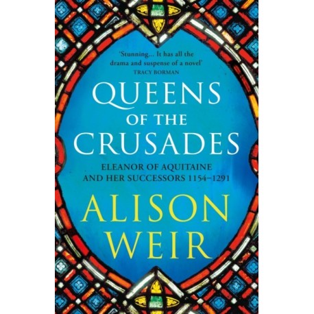 Queens of the Crusades: Eleanor of Aquitaine and her Successors