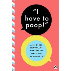 I Have to Poop: And Other Important Phrases in Over 85 Languages