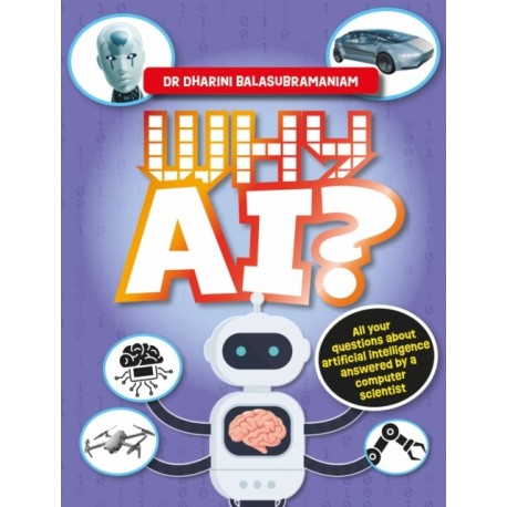 Why AI?: All your questions about artificial intelligence answered by a computer scientist