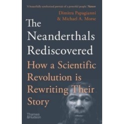 The Neanderthals Rediscovered: How A Scientific Revolution Is Rewriting Their Story