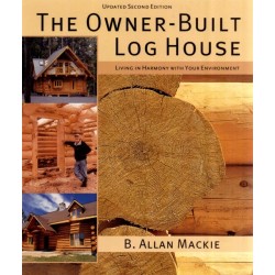 The Owner-Built Log House: Living in Harmony With Your Environment