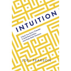 Intuition: Unlock Your Brain's Potential to Build Real Intuition and Make Better Decisions