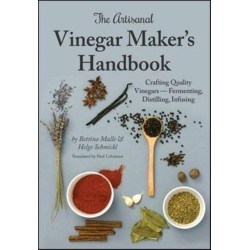 The Artisanal Vinegar Maker's Handbook: Crafting Quality Vinegars Fermenting, Distilling, Infusing