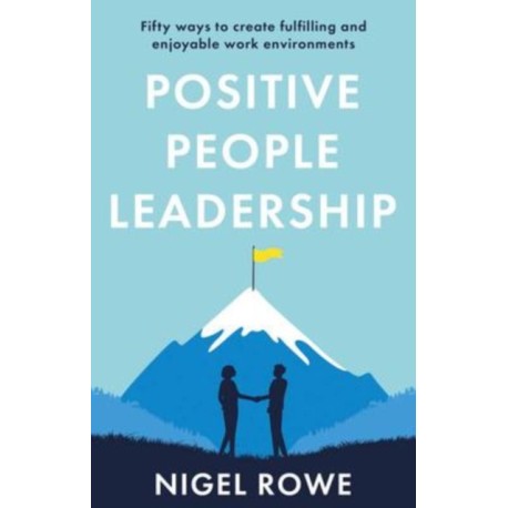 Positive People Leadership: Fifty ways to create fulfilling and enjoyable work environments