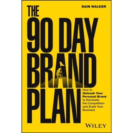 The 90 Day Brand Plan: How to Unleash Your Personal Brand to Dominate the Competition and Scale Your Business