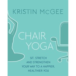 Chair Yoga: Sit, Stretch, and Strengthen Your Way to a Happier, Healthier You
