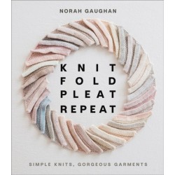 Knit Fold Pleat Repeat: Simple Knits, Gorgeous Garments: Simple Knits, Gorgeous Garments