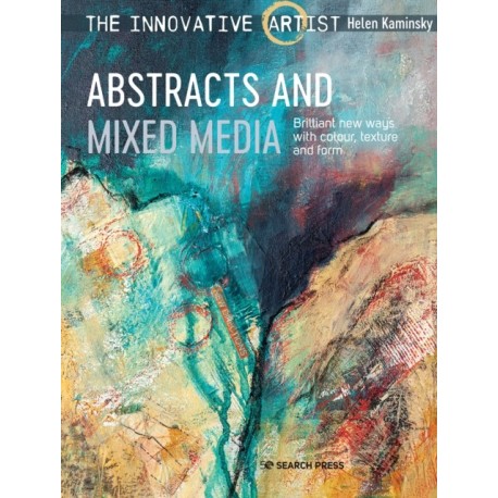 The Innovative Artist: Abstracts and Mixed Media: Brilliant New Ways with Colour, Texture and Form