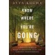 Know Where You're Going: A Complete Buddhist Guide to Meditation, Faith, and Everyday Transcendence