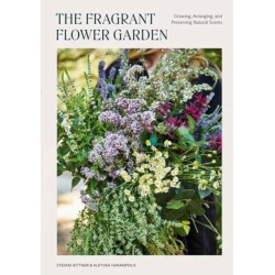 The Fragrant Flower Garden: Growing, Arranging & Preserving Natural Scents