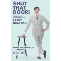 Shut That Door: THE DEFINITIVE BIOGRAPHY OF LARRY GRAYSON