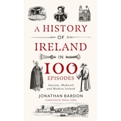 A History of Ireland in 100 Episodes: Ancient, Medieval and Modern Ireland