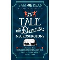 The Tale of the Duelling Neurosurgeons: The History of the Human Brain as Revealed by True Stories of Trauma, Madness, and Recovery