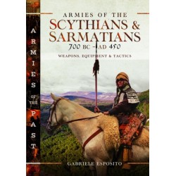 Armies of the Scythians and Sarmatians 700 BC to AD 450: Weapons, Equipment and Tactics