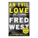 An Evil Love: The Life and Crimes of Fred West