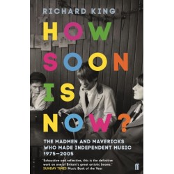 How Soon is Now?: The Madmen and Mavericks who made Independent Music 1975-2005