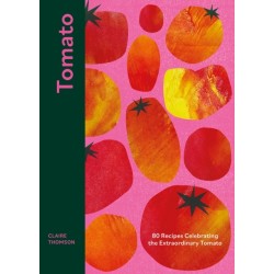 Tomato: 80 Recipes Celebrating the Extraordinary Tomato