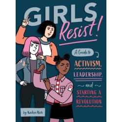 Girls Resist!: A Guide to Activism, Leadership, and Starting a Revolution