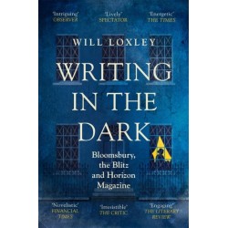 Writing in the Dark: Bloomsbury, the Blitz and Horizon Magazine