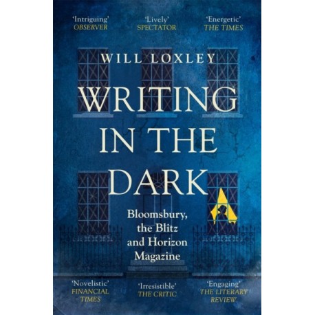 Writing in the Dark: Bloomsbury, the Blitz and Horizon Magazine