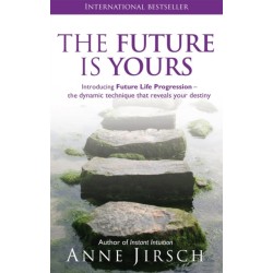 The Future Is Yours: Introducing Future Life Progression - the dynamic technique that reveals your destiny