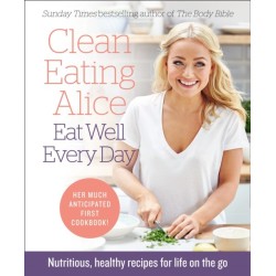 Clean Eating Alice Eat Well Every Day: Nutritious, Healthy Recipes for Life on the Go