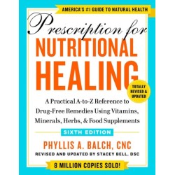 Prescription for Nutritional Healing, Sixth Edition: A Practical A-to-Z Reference to Drug-Free Remedies Using Vitamins, Minerals, Herbs, & Food Supplements