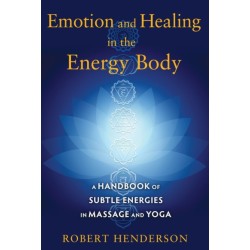 Emotion and Healing in the Energy Body: A Handbook of Subtle Energies in Massage and Yoga