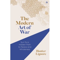 The Modern Art of War: Sun Tzu's Hidden Path to Peace and Wholeness
