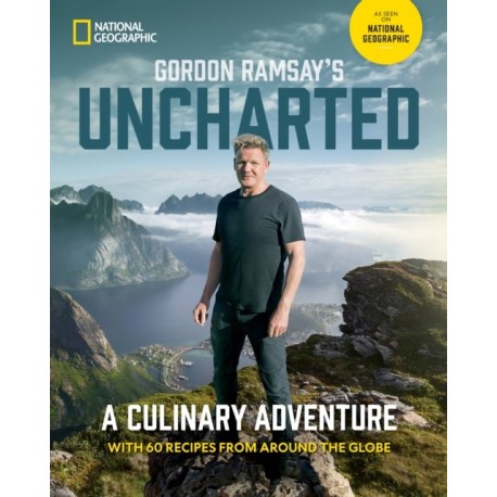 Gordon Ramsay's Uncharted: A Culinary Adventure With 60 Recipes From Around the Globe