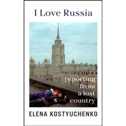 The I Love Russia: Reporting from a Lost Country