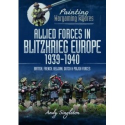 Painting Wargaming Figures: Allied Forces in Blitzkrieg Europe, 1939 1940: British, French, Belgian, Dutch and Polish Forces