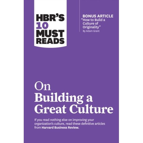 HBR's 10 Must Reads on Building a Great Culture (with bonus article "How to Build a Culture of Originality" by Adam Grant)