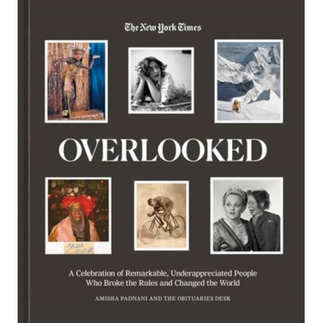 Overlooked: A Celebration of Remarkable, Underappreciated People Who Broke the Rules and Changed the World