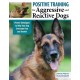 Positive Training for Aggressive & Reactive Dogs: Help Your Dog Overcome Fear and Anxiety