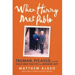 When Harry Met Pablo: Truman, Picasso, and the Cold War Politics of Modern Art