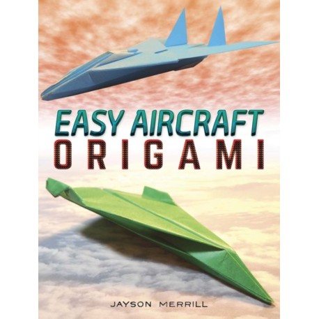 Easy Aircraft Origami: 14 Cool Paper Projects Take Flight